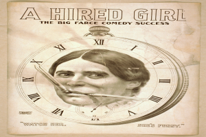 Plakat mit einer Person mit entschlossener Miene, einer Uhr im Hintergrund und der Aufschrift "A Hired Girl: The Big Farce Comedy Success" oben drauf.